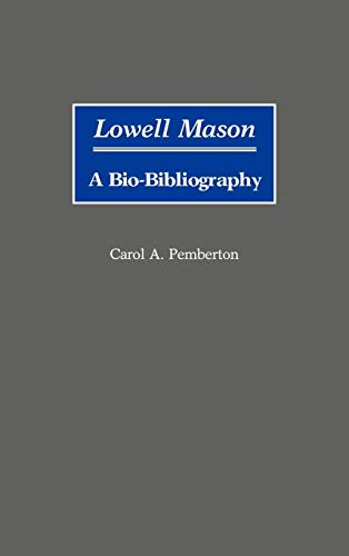 Lowell Mason: A Bio-Bibliography (Bio-Bibliographies in Music) by Carol Pemberton