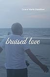 bruised love by Grace Marie Hamilton