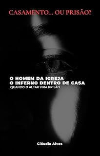 Livro Casamento ou Prisão?: O homem da igreja: o inferno dentro de casa quando o altar vira prisão