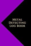 Metal Detecting Log Book: Metal detectorists journal to record date, location, metal detector machine used and settings, items found and notes