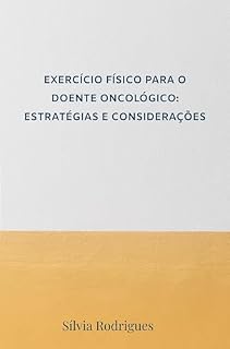 Livro EXERCÍCIO FÍSICO PARA O DOENTE ONCOLÓGICO: ESTRATÉGIAS E CONSIDERAÇÕES