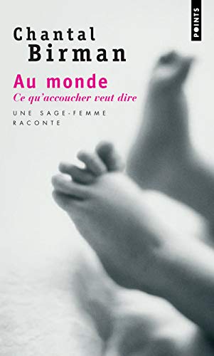 Au Monde. Ce Qu'accoucher Veut Dire. Une Sage-Femme Raconte... (Points documents) (English and Frenc by Chantal Birman