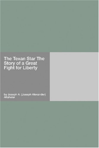 The Texan Star The Story of a Great Fight for Liberty