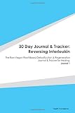 30 Day Journal & Tracker: Reversing Interleukin: The Raw Vegan Plant-Based Detoxification & Regeneration Journal & Tracker for Healing. Journal 1