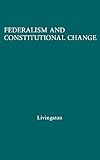 Federalism and Constitutional Change, Livingston, William S., 0837176239