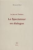 Le spectateur en dialogue: Jeu du théâtre (French Edition) by 