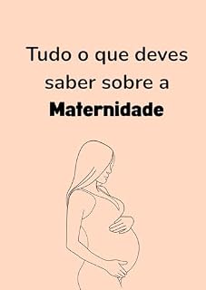 Livro Tudo o que precisas saber sobre a MATERNIDADE: Este E-Book fala sobre a gravidez, Parto, os diferentes tipos de Parto, Pós parto, Organização e rotina e a vida da mãe