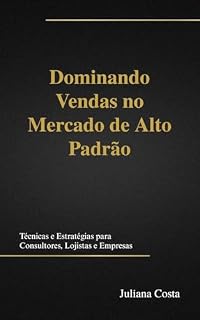 Livro Dominando vendas no mercado de alto padrão: Tecnicas e estrategias para consultores, lojistas e empresas