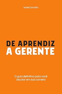 Livro DE APRENDIZ A GERENTE: O guia definitivo para você decolar em sua carreira.