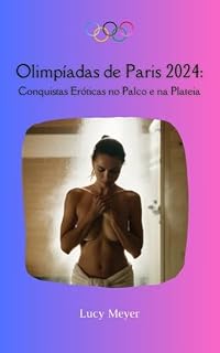Livro Olimpíadas de Paris 2024: Conquistas Eróticas no Palco e na Plateia (Clássicos de Lucy Meyer: Histórias de desejo, segredos e descobertas. Livro 5)
