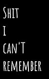 Shit I Can't Remember: Organizer, Log Book