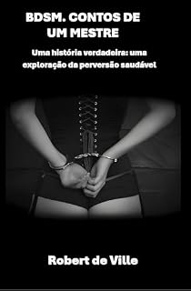 Livro BDSM. Contos de um mestre: Uma história verdadeira: uma exploração da perversão saudável