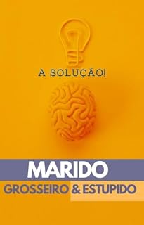 Livro A Solução !: MARIDO GROSSEIRO & ESTUPIDO