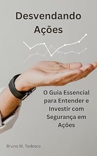 Livro Desvendando Ações: Guia Prático para Iniciantes: O Guia Essencial para Entender e Investir com Segurança em Ações