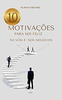Livro Dez motivações para Ser feliz na sua vida e nos negócios: TUDO ISSO VOCÊ JÁ SABIA!