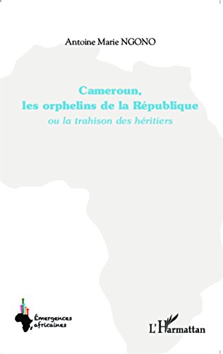 Cameroun, les orphelins de la République ou La trahison des héritiers