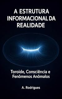 Livro A ESTRUTURA INFORMACIONAL DA REALIDADE: Toroide, Consciência e Fenômenos Anômalos
