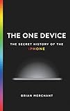 The One Device: The Secret History of the iPhone