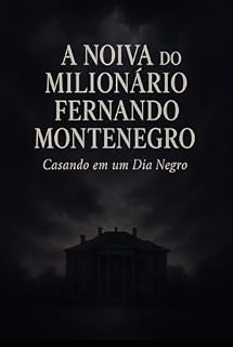 Livro A Noiva do Milionário Fernando Montenegro: Casando em Um Dia Negro: Dark Romance Intenso