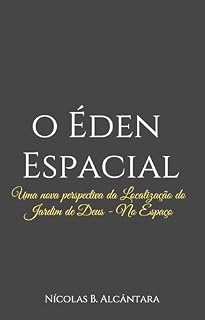 Livro O ÉDEN ESPACIAL: Uma nova perspectiva sobre a localização do Jardim do Éden