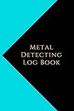 Metal Detecting Log Book: Metal detectorists journal to record date, location, metal detector machine used and settings, items found and notes