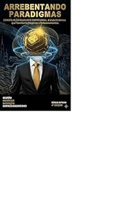 Livro ARREBENTANDO PARADIGMAS: CONSTELAÇÃO FAMILIAR E EMPRESARIAL. A Visão Sistêmica que Transforma Negócios e Relacionamentos