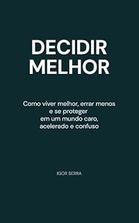 Livro Decidir Melhor: Como viver melhor, errar menos e se proteger em um mundo caro, acelerado e confuso