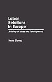 Labor Relations in Europe: A History of Issues and Developments (Contributions in Labor Studies), Hans Slomp, 0313267561