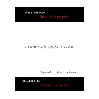 De Martínes y de Espejos (y Lucías): Coqueteando con el mundo de Cortázar De Martínes y de Espejos (y Lucías): Coqueteando con el mundo de Cortázar