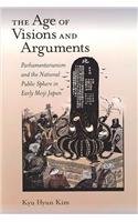 The Age of Visions and Arguments: Parliamentarianism and the National Public Sphere in Early Meiji Japan