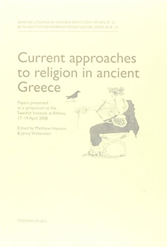 Current Approaches to Religion in Ancient Greece (Skrifter Utgivna Av Svenska Institutet I Athen, 8, 21 / Acta Instituti Atheniensis Regni Sueciae, Series in 8, 21)