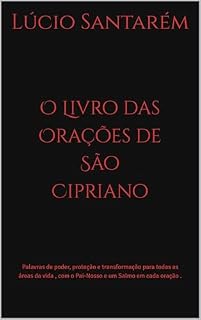 O Livro das Orações de São Cipriano: Palavras de poder, proteção e transformação para todas as áreas da vida , com o Pai-Nosso e um Salmo em cada oração .
