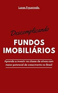 Livro Descomplicando Fundos Imobiliários: Aprenda a investir na classe de ativos com maior potencial de crescimento no Brasil