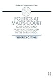 Politics at Mao's Court: Gao Gang and Party Factionalism in the Early 1950s (Studies on Contemporary by Frederick C Teiwes