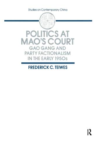 Politics at Mao's Court: Gao Gang and Party Factionalism in the Early 1950s (Studies on Contemporary by Frederick C Teiwes