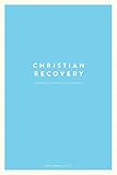 Christian Recovery: A Twelve-Step Approach to Discipleship by 