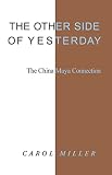 The Other Side of Yesterday: The China Maya Connection by Carol Miller
