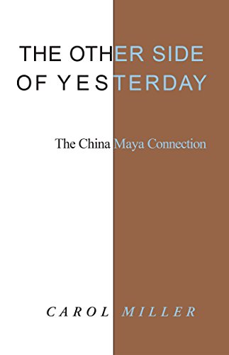 The Other Side of Yesterday: The China Maya Connection by Carol Miller
