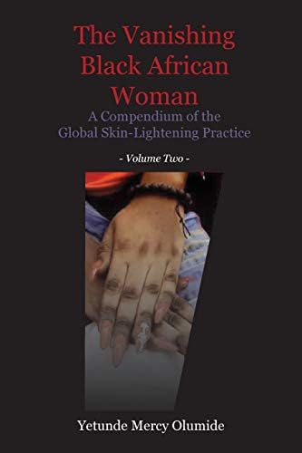 The Vanishing Black African Woman: A Compendium of the Global Skin-lightening Practice