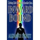 Inward Bound: Living Life from the Inside Out by