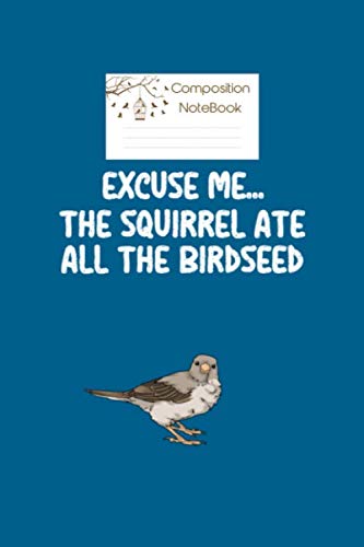 Composition Notebook: excuse me the birdfeeder is empty bird squirrel - 50 sheets, 100 pages - 6 x 9 inches