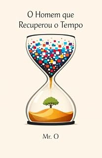 Livro O Homem que Recuperou o Tempo: Uma Fábula sobre Detox Digital, Foco Extremo e Como Vencer a Ansiedade e o Burnout na Era da Distração (Crônicas da Liberdade Livro 1)
