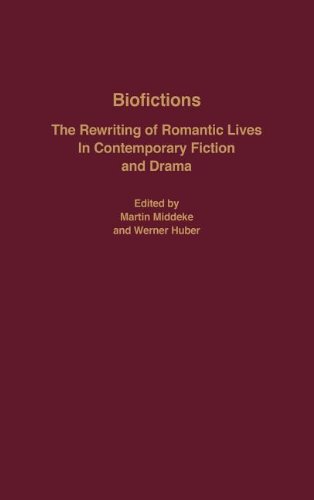 Biofictions: The Rewriting of Romantic Lives in Contemporary Fiction and Drama (European Studies in North American Literature and Culture)