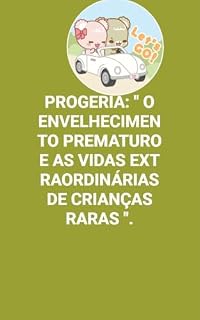 Livro PROGERIA: ENVELHECIMENTO PREMATURO E AS VIDAS EXTRAORDINÁRIAS DE CRIANÇAS RARAS " .