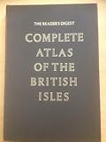 The Readers Digest: The Complete Atlas of the British Isles Including Great Britain, England, Wales, and Scotland, with the Orkney and Shetland Islands, Northern Ireland, the Channel Islands, Jersey, Guernsey, and Associated Islands, Isle of Man, and the by
