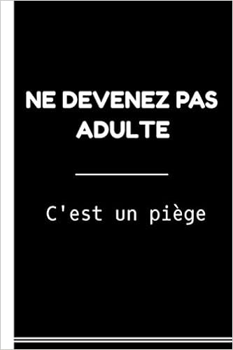 Amazon Com Ne Devenez Pas Adulte C Est Un Piege Carnet De Notes Humour Anniversaire Cadeau 6x9 Pouces A5 100 Pages Carnet De Notes Avec Lignes Cahier Bloc Notes