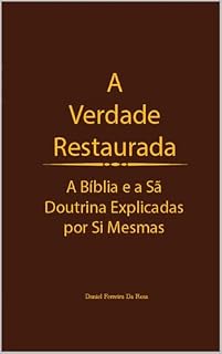 Livro A Verdade Restaurada: A Bíblia e a Sã Doutrina Explicadas por Si Mesmas (A Verdade Restaurada: A Bíblia e a Sã Doutrina Explicadas por Sí Mesmas Livro 4)