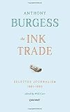 The Ink Trade: Selected Journalism 1961 - 1993 by Anthony Burgess, Will Carr