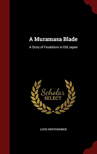 A Muramasa Blade: A Story of Feudalism in Old Japan by Louis Wertheimber