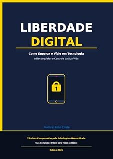 Livro LIBERDADE DIGITAL: Como Superar o Vício em Tecnologia e Reconquistar o Controle da Sua Vida